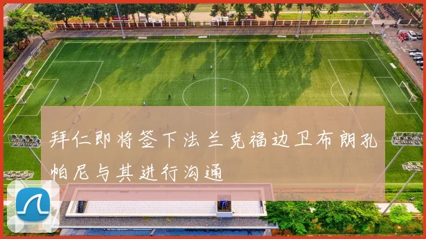拜仁即将签下法兰克福边卫布朗孔帕尼与其进行沟通